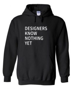 Designer-know-nothing-yet-Hoodie-510x510