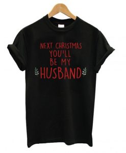 Next-Christmas-youll-be-my-husband-T-shirt-510x568
