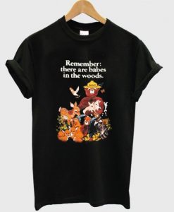 Remember-there-are-babes-in-the-woods-T-shirt-510x598