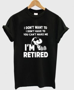 Snoopy-I-Don’t-Want-To-I-Don’t-Have-To-You-Make-Me-I’m-Retired-T-Shirt