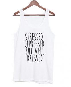 Stressed-Depressed-But-Well-Dressed-Tank-top-510x598