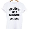 Too-Lazy-To-Buy-A-Halloween-Costume-Unisex-T-shirt--600x704