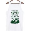 You-Are-Never-Too-Old-To-Play-Outside-Tank-top-510x598