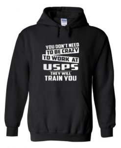 You-Dont-Need-To-Be-Crazy-To-Work-A-Usps-Hoodie-510x510