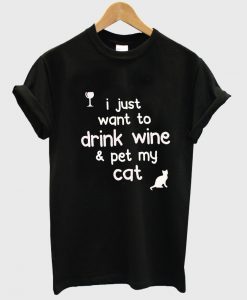 i-just-want-to-drink-wine-and-pet-my-cat-tshirt
