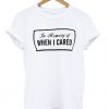 in-memory-of-when-i-cared-tshirt