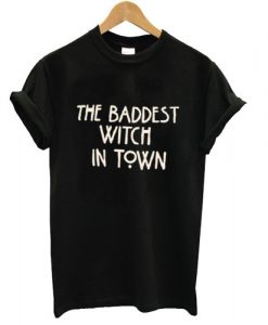 the-baddest-witch-in-town-tshirt