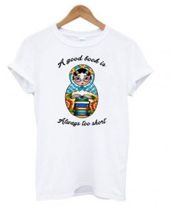 A-Good-Book-Is-Always-Too-Short-T-shirt-510x568