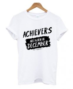 Achievers-Are-Born-In-December-T-Shirt-510x598