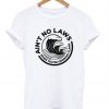 Aint-No-Laws-When-Youre-Drinking-Claws-T-Shirt