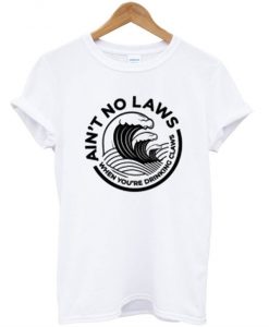 Aint-No-Laws-When-Youre-Drinking-Claws-T-Shirt