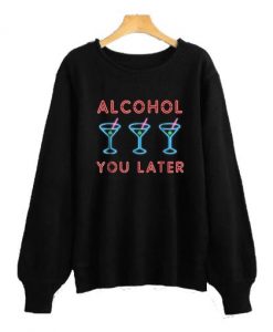 Alcohol-You-Later-Funny-Drink-Party-Sweatshirt-510x510