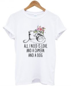 All-I-Need-Is-Love-And-A-Camera-And-A-Dog-T-Shirt