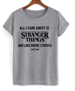 All-i-care-about-is-stranger-things-T-shirt-510x598