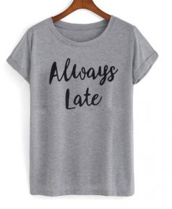 Always-Late-T-shirt-510x598