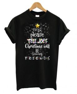 And-Please-Tell-Joey-Christmas-Will-Be-Snowy-Friends-T-shirt-cz-510x568