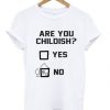 Are-You-Childish-Yes-Or-No-T-Shirt-510x598