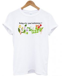 Baby-why-you-bullshittin-T-shirt-510x598