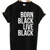 Born-Black-Live-Black-Unisex-Tshirt-600x704