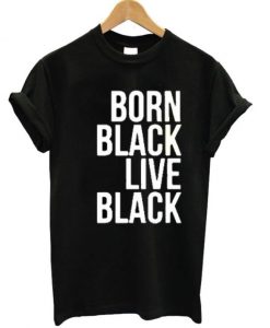 Born-Black-Live-Black-Unisex-Tshirt-600x704