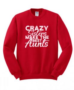 Crazy-Sisters-Make-The-Best-Aunts-Sweatshirt-510x598