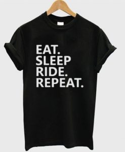 Eat-Sleep-Ride-Repeat-Quote-Unisex-Tshirt-600x704