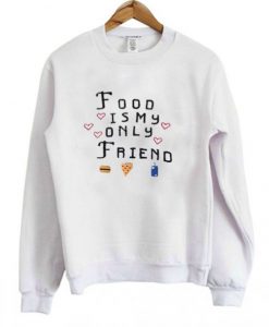 Food-Is-My-Only-Friend-Sweatshirt-510x598