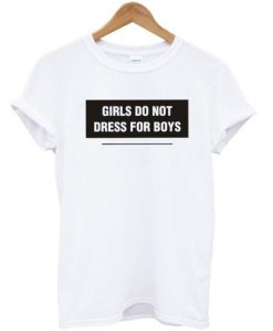 Girls-do-not-dress-for-boys-T-shirt-600x704