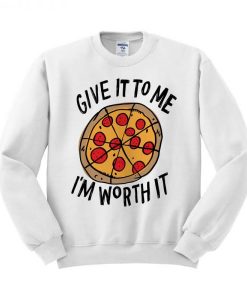 Give-It-To-Me-Im-Worth-It-Pizza-Sweatshirt-600x600