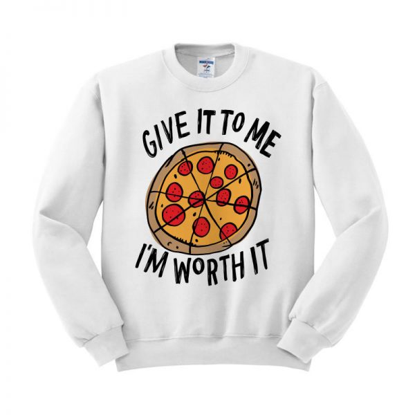 Give-It-To-Me-Im-Worth-It-Pizza-Sweatshirt-600x600