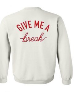 Give-me-a-break-Sweatshirt-510x510