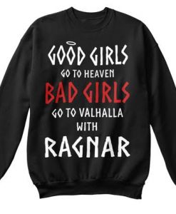 Good-Girls-Go-To-Heaven-Bad-Girls-Go-To-Valhalla-With-Ragnar-Sweatshirt