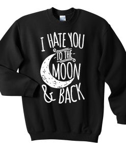 I-Hate-You-To-The-Moon-And-Back-Unisex-Sweatshirts