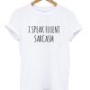 I-Speak-Fluent-Sarcasm-Quote-Tshirt-600x704