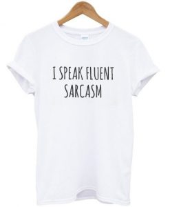 I-Speak-Fluent-Sarcasm-Quote-Tshirt-600x704