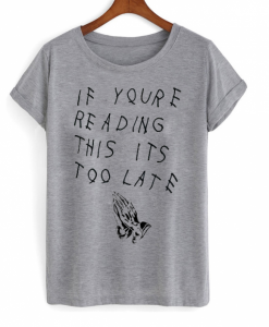 If-Youre-Reading-This-Its-Too-Late-Drake-Unisex-Tshirt-600x704