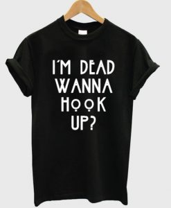 Im-Dead-Wanna-Hook-Up-unisex-T-Shirt--600x704
