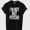 Im-Not-Psycho-Unisex-Tshirt-600x704