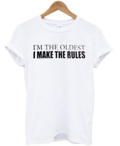 Im-The-Oldest-I-Make-The-Rules-Tshirt-600x704