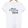 Mean-Peole-Suck-Tshirt-600x704