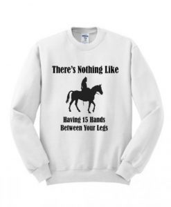 Theres-Nothing-Like-Having-15-Hands-Sweatshirt-510x598