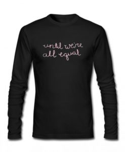 Until-were-all-equal-sweatshirt-510x598