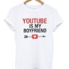 Uoutube-is-My-Boyfriend-Unisex-Tshirt-600x704