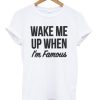 Wake-Me-Up-When-Im-Famous-Tshirt-600x704