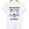 dont-believe-me-just-watch-T-Shirt-600x704