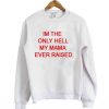 im-the-only-hell-my-mama-ever-raised-sweatshirt-510x598