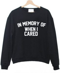 in-memory-of-when-i-cared-Sweatshirt-510x598