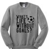 whats-life-without-goals-sweatshirt-510x598