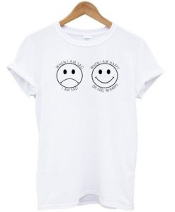 when-im-sad-but-when-im-happy-T-shirt-600x704