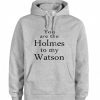 you-are-the-holmes-to-my-watson-grey-color-Hoodies1-853x1024
